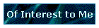 Of Interest to Me